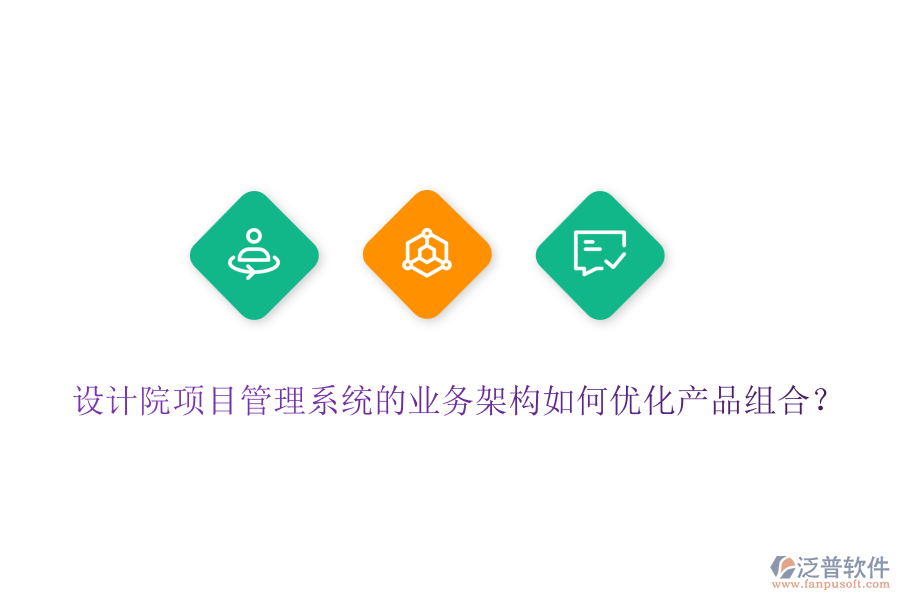 設(shè)計(jì)院項(xiàng)目管理系統(tǒng)的業(yè)務(wù)架構(gòu)如何優(yōu)化產(chǎn)品組合？