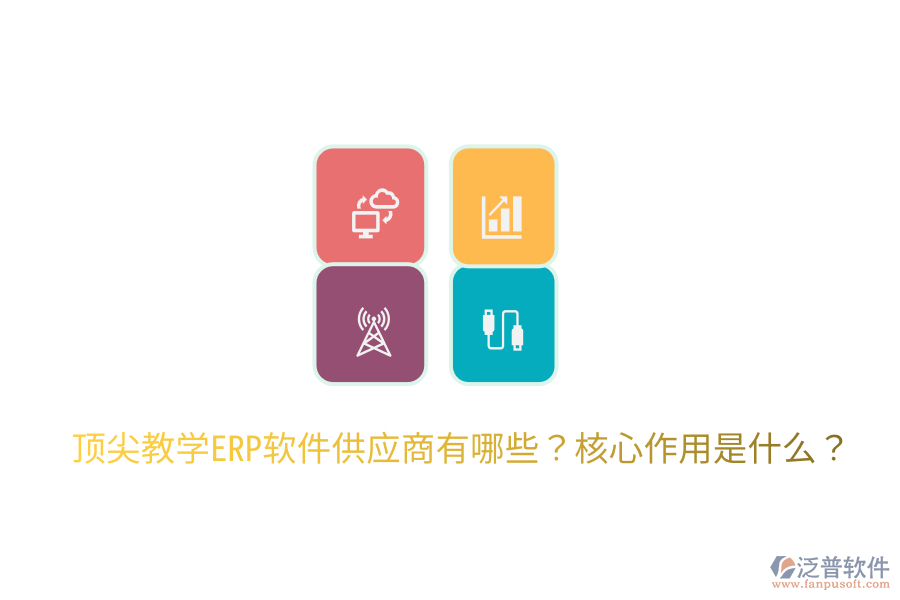  頂尖教學ERP軟件供應商有哪些？核心作用是什么？