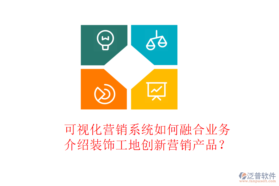 可視化營銷系統(tǒng)如何融合業(yè)務(wù)，介紹裝飾工地創(chuàng)新營銷產(chǎn)品？