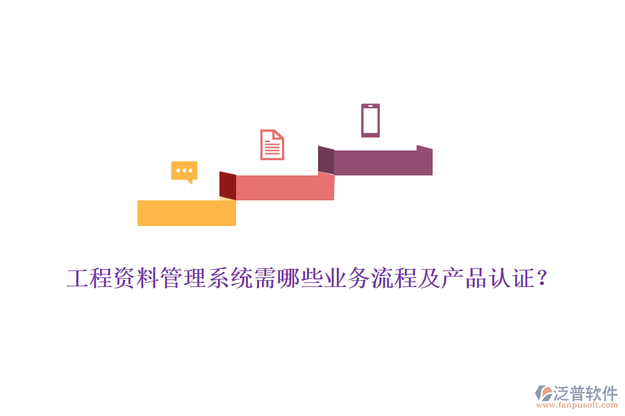 工程資料管理系統(tǒng)需哪些業(yè)務(wù)流程及產(chǎn)品認(rèn)證？