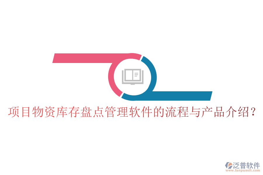 項目物資庫存盤點管理軟件的流程與產(chǎn)品介紹？