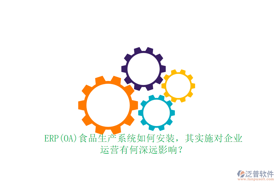 ERP(OA)食品生產(chǎn)系統(tǒng)如何安裝，其實施對企業(yè) 運營有何深遠(yuǎn)影響？