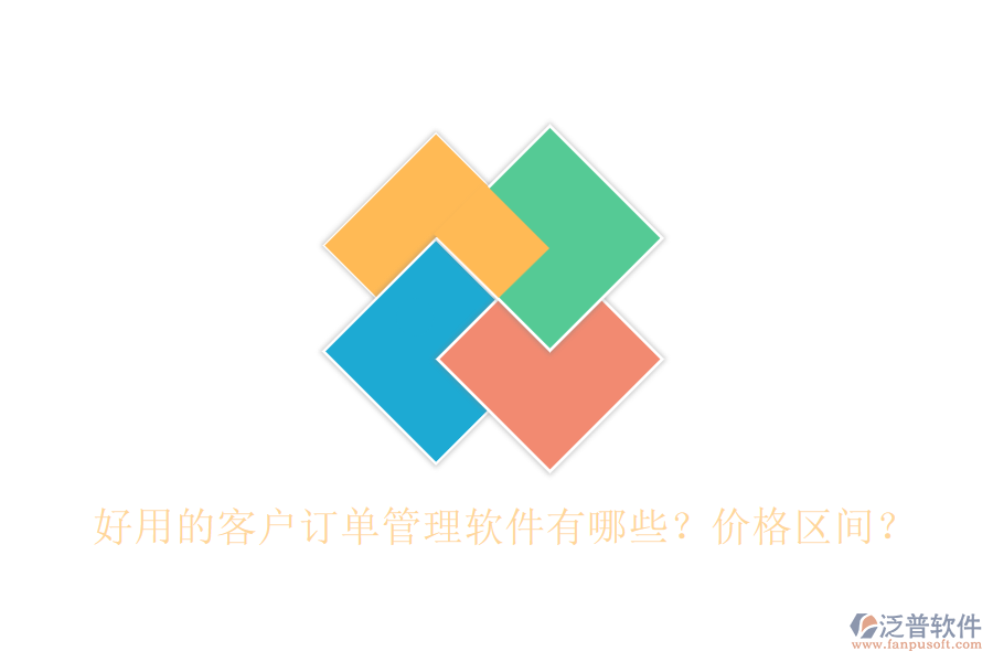 好用的客戶訂單管理軟件有哪些？價格區(qū)間？