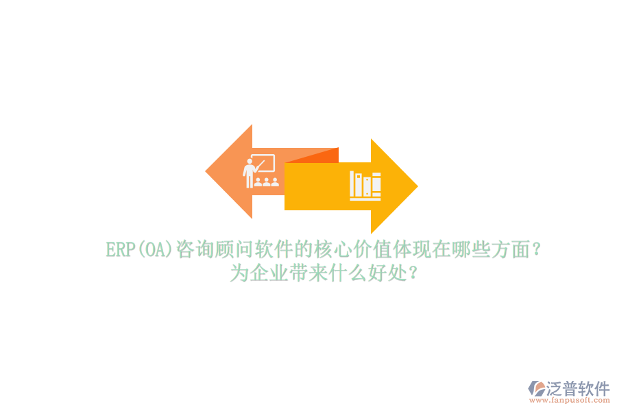 ERP(OA)咨詢顧問軟件的核心價值體現(xiàn)在哪些方面？為企業(yè)帶來什么好處？