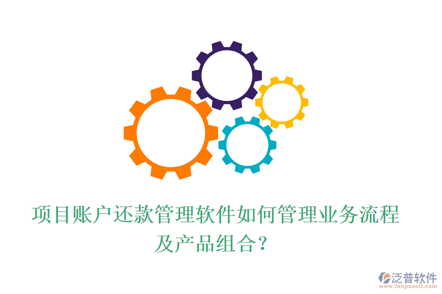 項目賬戶還款管理軟件如何管理業(yè)務(wù)流程及產(chǎn)品組合？