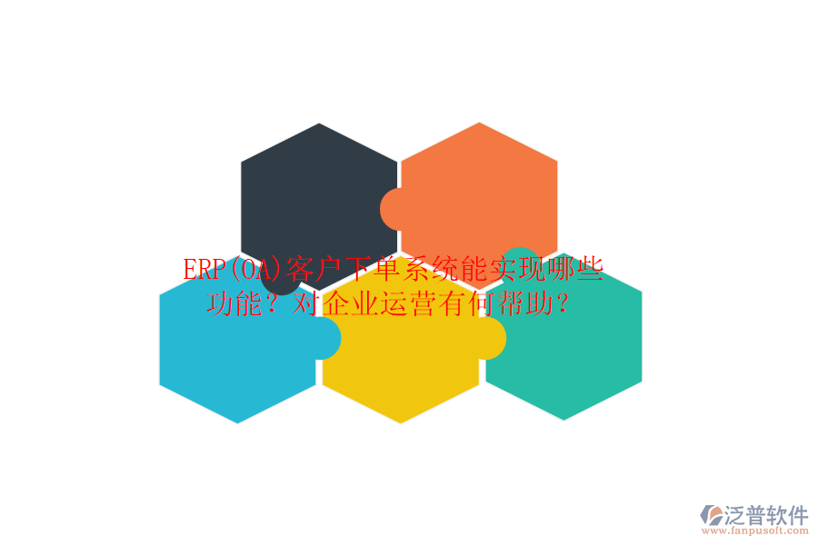 ERP(OA)客戶下單系統(tǒng)能實現(xiàn)哪些功能？對企業(yè)運營有何幫助？