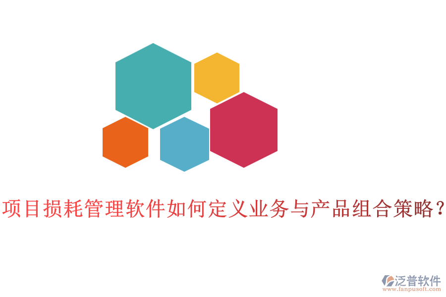 項(xiàng)目損耗管理軟件如何定義業(yè)務(wù)與產(chǎn)品組合策略？