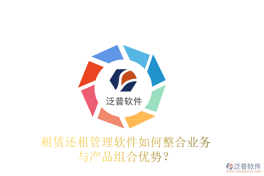 租賃還租管理軟件如何整合業(yè)務(wù)與產(chǎn)品組合優(yōu)勢(shì)？