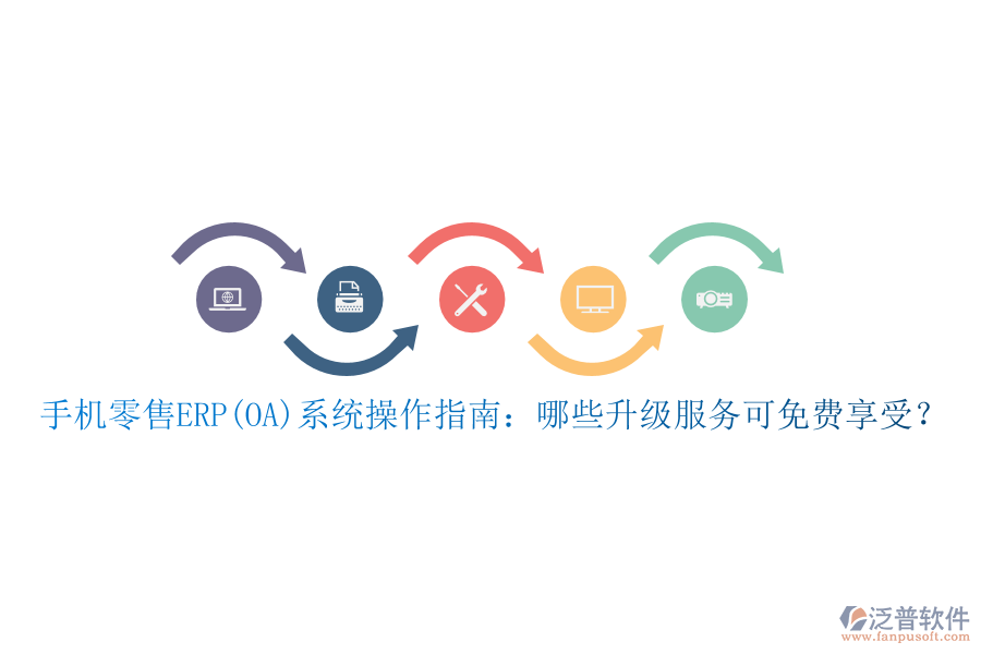 手機零售ERP(OA)系統(tǒng)操作指南：哪些升級服務可免費享受？