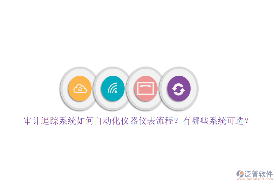 審計(jì)追蹤系統(tǒng)如何自動(dòng)化儀器儀表流程？有哪些系統(tǒng)可選？