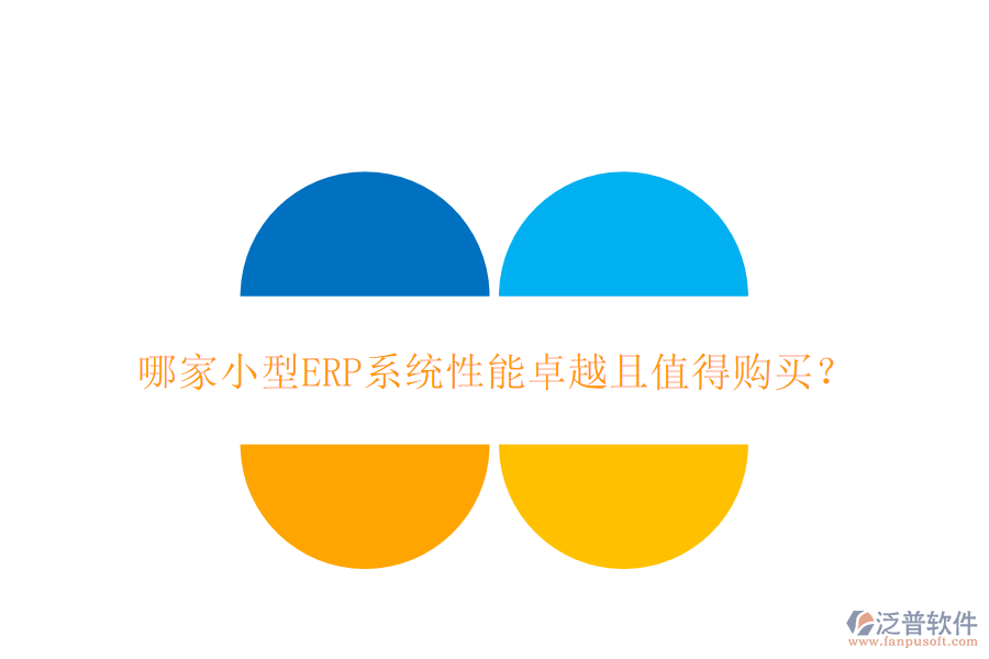 哪家小型ERP系統(tǒng)性能卓越且值得購買？