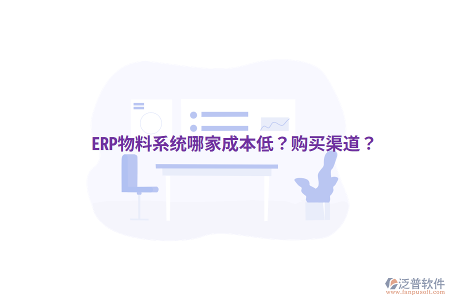  ERP物料系統(tǒng)哪家成本低？購(gòu)買渠道？