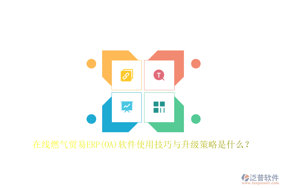 在線燃氣貿(mào)易ERP(OA)軟件使用技巧與升級策略是什么？