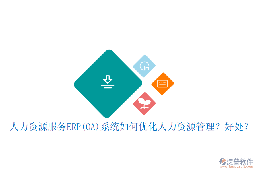 人力資源服務(wù)ERP(OA)系統(tǒng)如何優(yōu)化人力資源管理？好處？