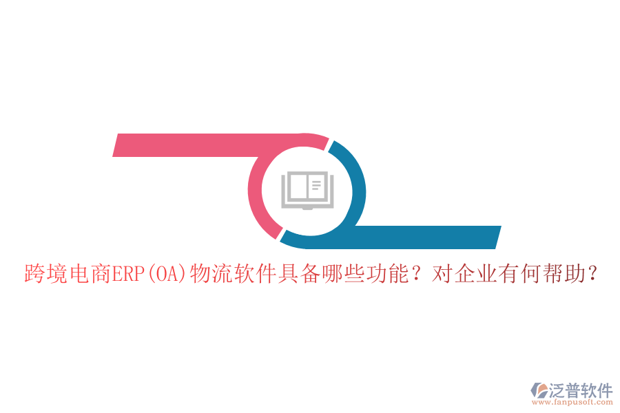 跨境電商ERP(OA)物流軟件具備哪些功能？對企業(yè)有何幫助？