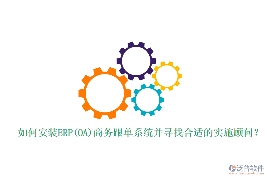 如何安裝ERP(OA)商務(wù)跟單系統(tǒng)并尋找合適的實(shí)施顧問？
