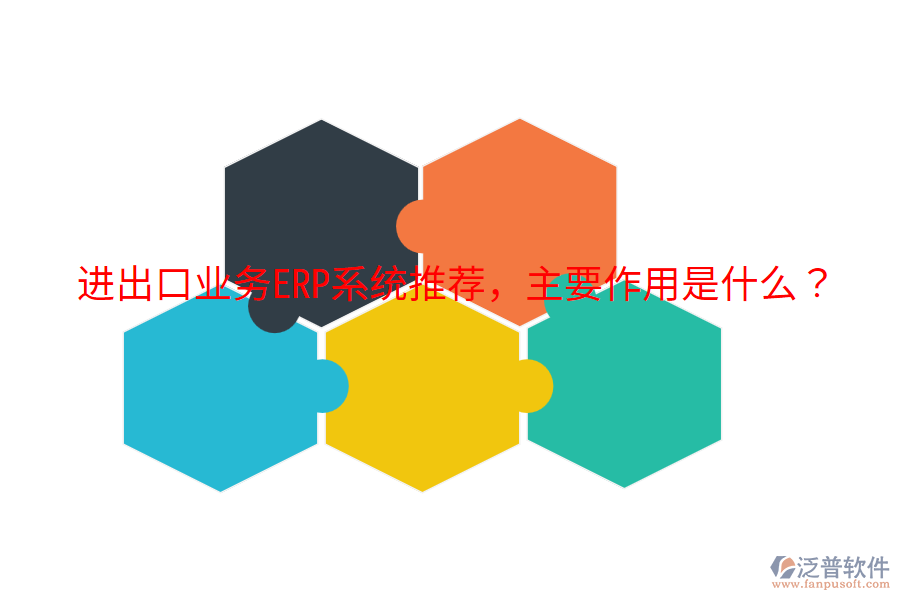  進出口業(yè)務ERP系統(tǒng)推薦，主要作用是什么？