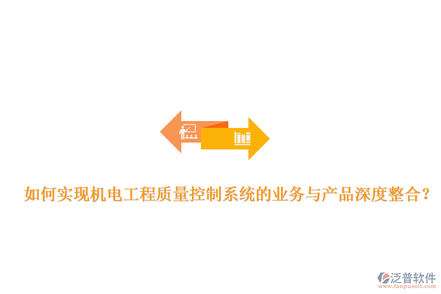 如何實現(xiàn)機電工程質(zhì)量控制系統(tǒng)的業(yè)務(wù)與產(chǎn)品深度整合？