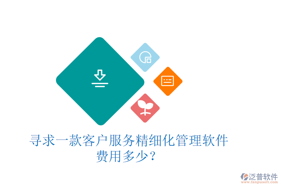 尋求一款客戶服務(wù)精細(xì)化管理軟件，費(fèi)用多少？