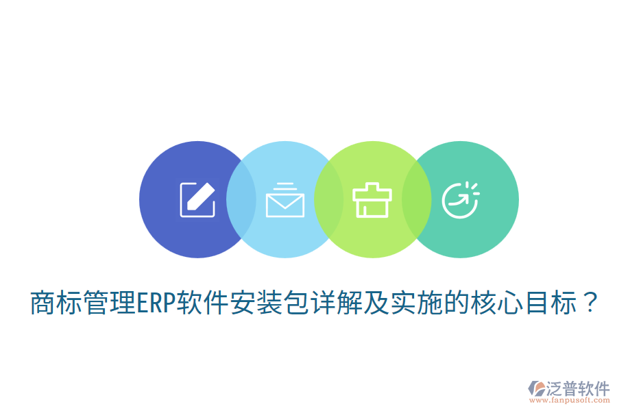  商標(biāo)管理ERP軟件安裝包詳解及實(shí)施的核心目標(biāo)？