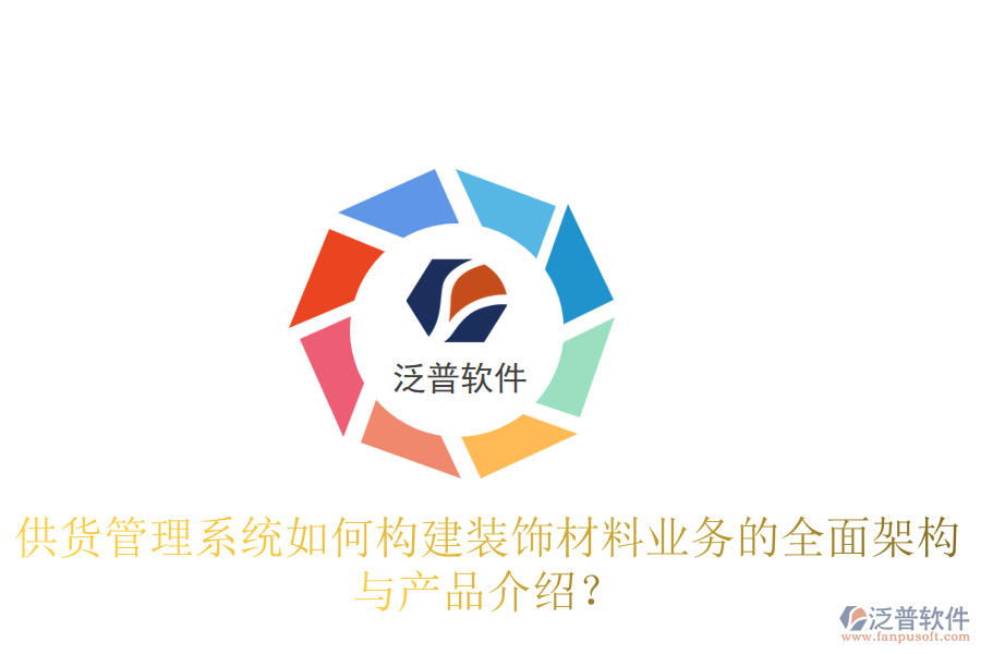 供貨管理系統(tǒng)如何構(gòu)建裝飾材料業(yè)務(wù)的全面架構(gòu)與產(chǎn)品介紹？