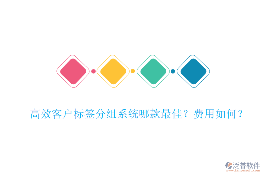 高效客戶標簽分組系統哪款最佳？費用如何？