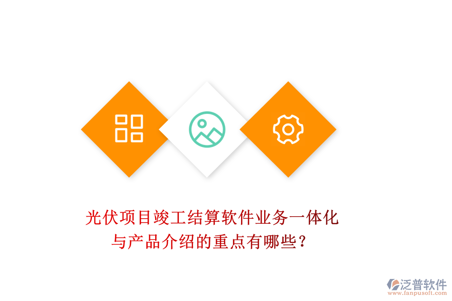 光伏項(xiàng)目竣工結(jié)算軟件：業(yè)務(wù)一體化與產(chǎn)品介紹的重點(diǎn)有哪些？