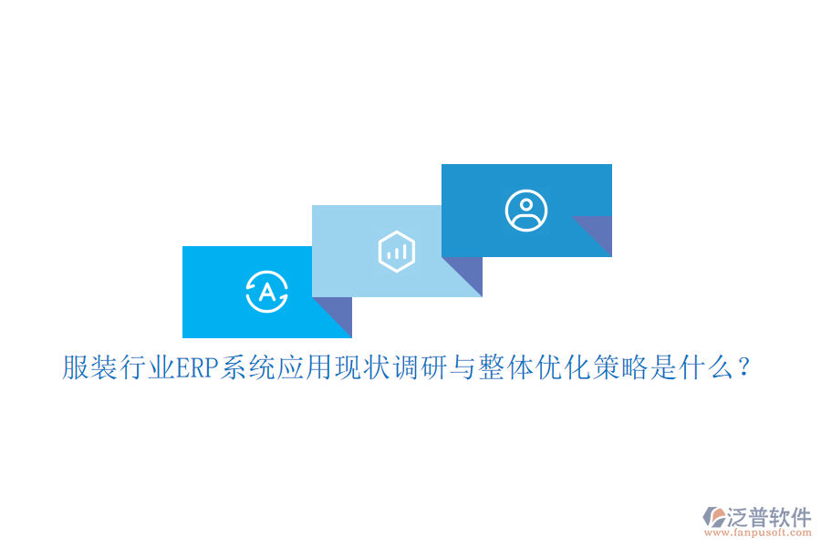 服裝行業(yè)<a href=http://www.digitaldepost.com/fanpuerp/ target=_blank class=infotextkey><a href=http://www.digitaldepost.com/fanpuerp/ target=_blank class=infotextkey>erp系統(tǒng)</a></a>應(yīng)用現(xiàn)狀調(diào)研與整體優(yōu)化策略是什么？