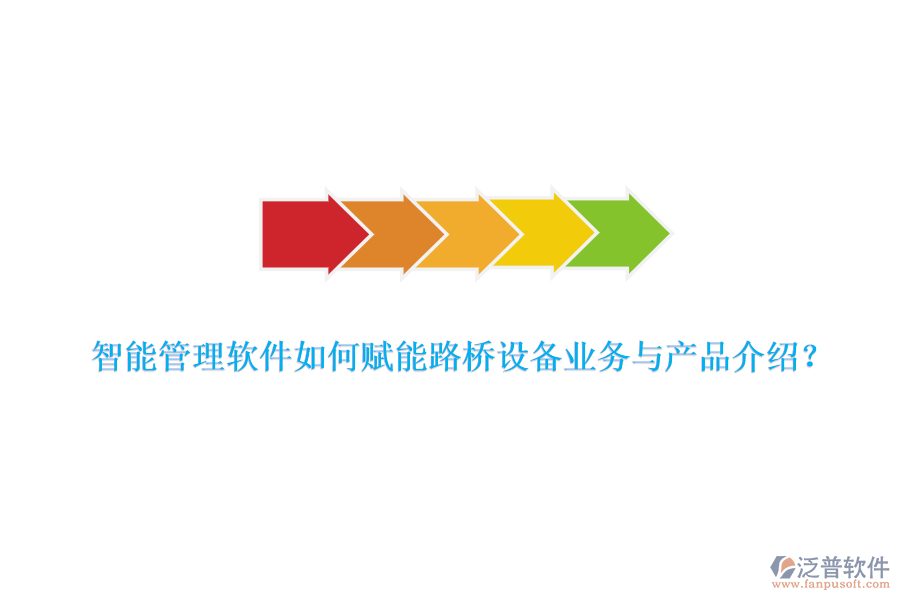 智能管理軟件如何賦能路橋設(shè)備業(yè)務(wù)與產(chǎn)品介紹？