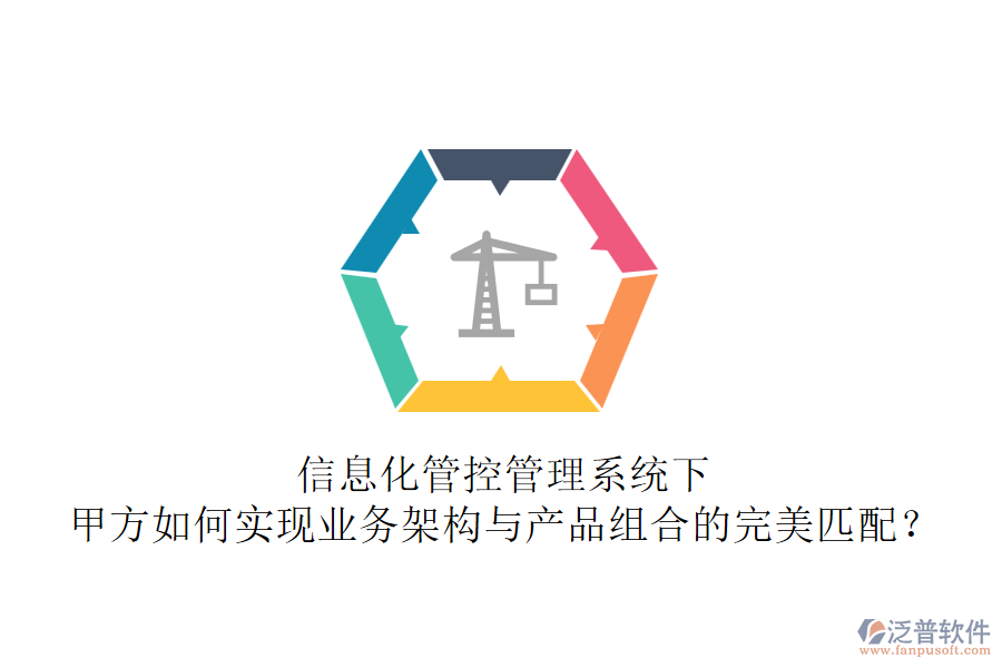 信息化管控管理系統(tǒng)下，甲方如何實(shí)現(xiàn)業(yè)務(wù)架構(gòu)與產(chǎn)品組合的完美匹配？
