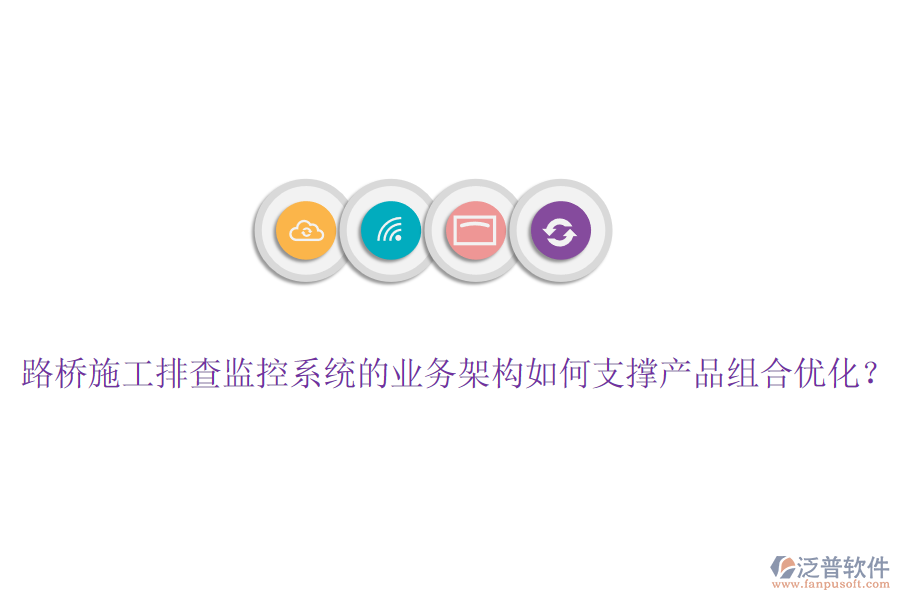 路橋施工排查監(jiān)控系統(tǒng)的業(yè)務(wù)架構(gòu)如何支撐產(chǎn)品組合優(yōu)化？
