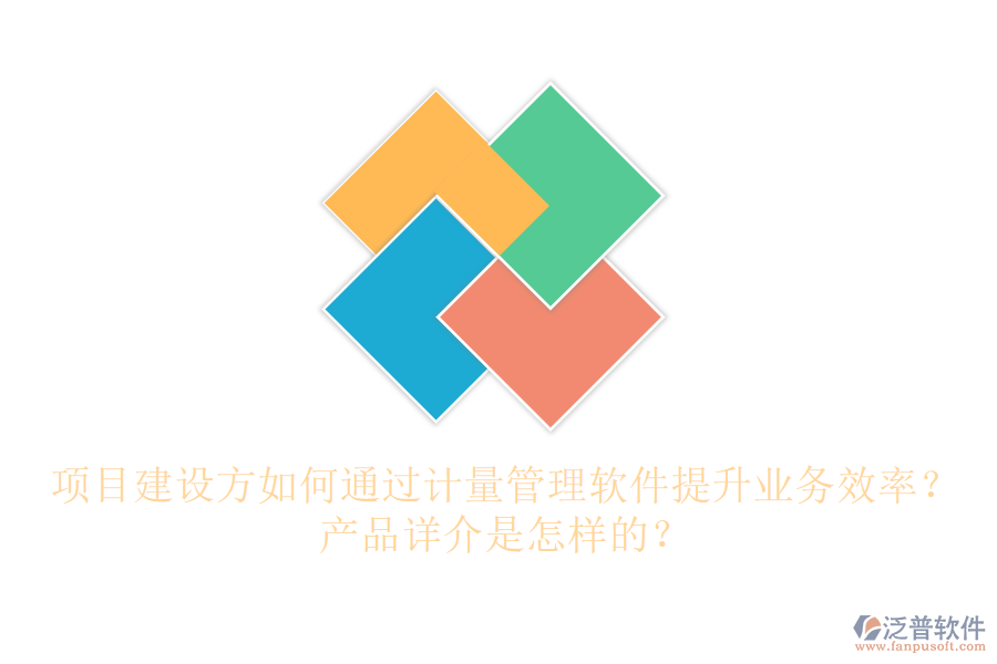 項目建設(shè)方如何通過計量管理軟件提升業(yè)務(wù)效率？產(chǎn)品詳介是怎樣的？