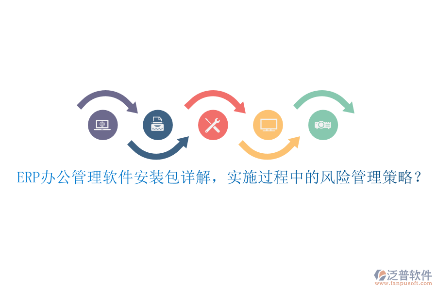 ERP辦公管理軟件安裝包詳解，實(shí)施過(guò)程中的風(fēng)險(xiǎn)管理策略？