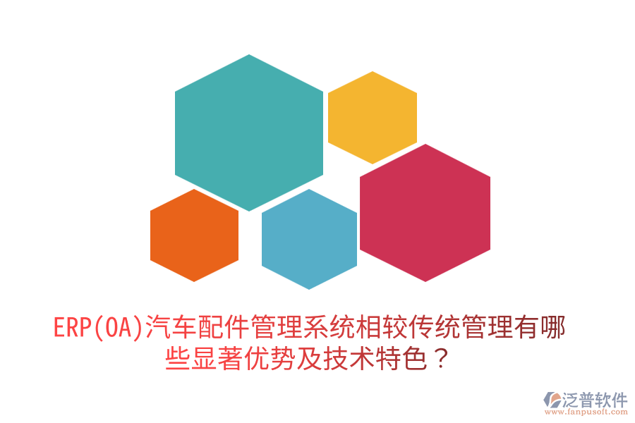 ERP(OA)汽車配件管理系統(tǒng)相較傳統(tǒng)管理有哪些顯著優(yōu)勢及技術(shù)特色？