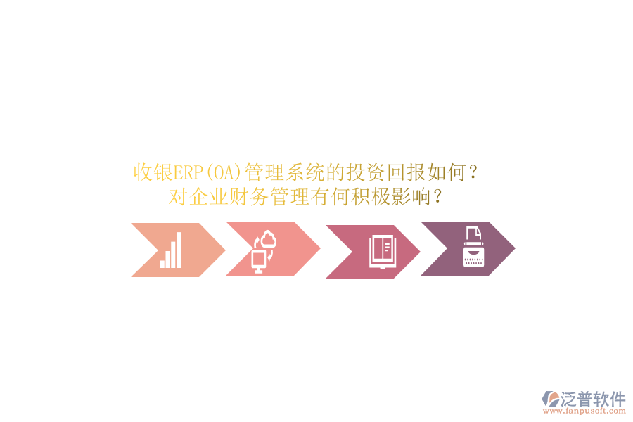 收銀ERP(OA)管理系統(tǒng)的投資回報(bào)如何？對(duì)企業(yè)財(cái)務(wù)管理有何積極影響？