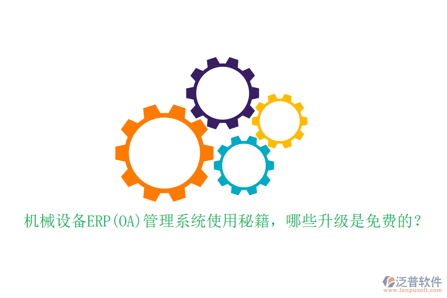機(jī)械設(shè)備ERP(OA)管理系統(tǒng)使用秘籍，哪些升級(jí)是免費(fèi)的？