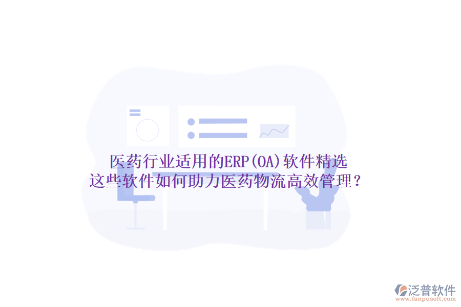 醫(yī)藥行業(yè)適用的ERP(OA)軟件精選，這些軟件如何助力醫(yī)藥物流高效管理？