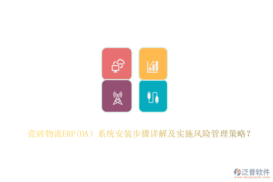 瓷磚物流ERP(OA）系統(tǒng)安裝步驟詳解及實施風(fēng)險管理策略？