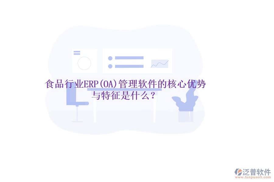食品行業(yè)ERP(OA)管理軟件的核心優(yōu)勢與特征是什么？