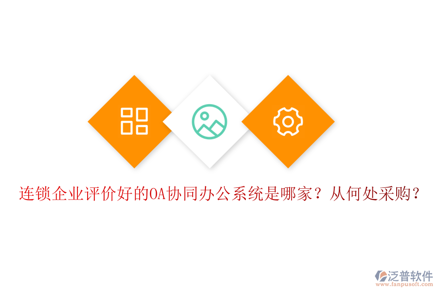 連鎖企業(yè)評價好的OA協(xié)同辦公系統(tǒng)是哪家？從何處采購？