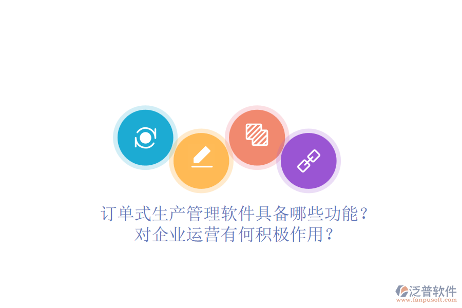 訂單式生產(chǎn)管理軟件具備哪些功能？對企業(yè)運營有何積極作用？
