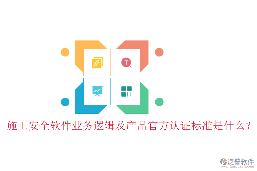 施工安全軟件業(yè)務(wù)邏輯及產(chǎn)品官方認(rèn)證標(biāo)準(zhǔn)是什么？