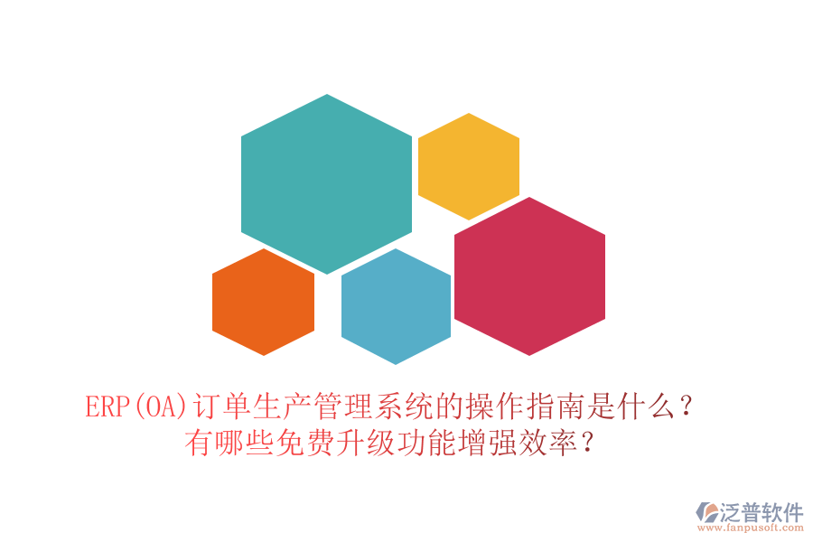 ERP(OA)訂單生產(chǎn)管理系統(tǒng)的操作指南是什么？有哪些免費升級功能增強效率？