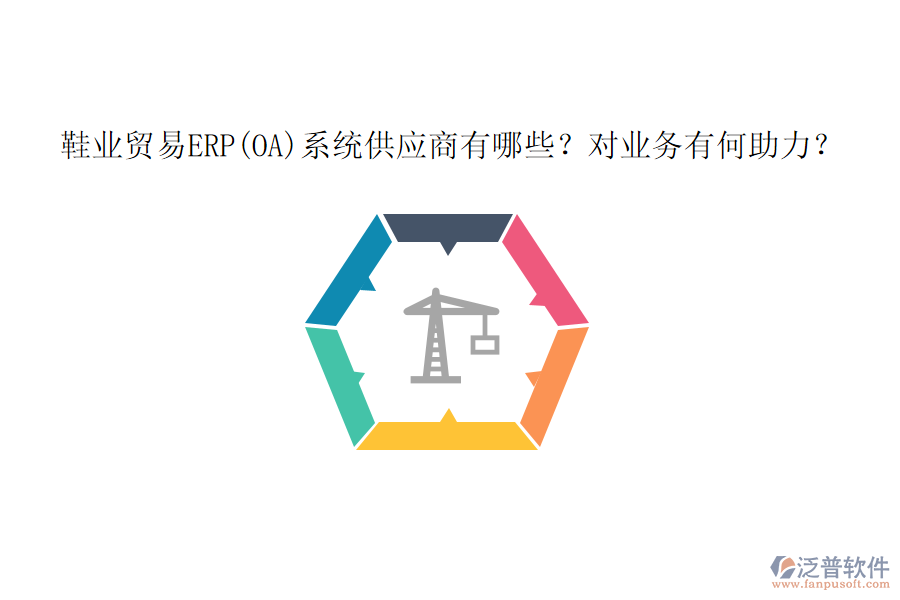 鞋業(yè)貿(mào)易ERP(OA)系統(tǒng)供應(yīng)商有哪些？對(duì)業(yè)務(wù)有何助力？