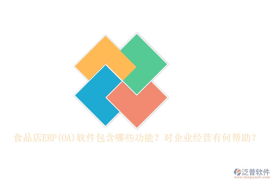 食品店ERP(OA)軟件包含哪些功能？對(duì)企業(yè)經(jīng)營有何幫助？