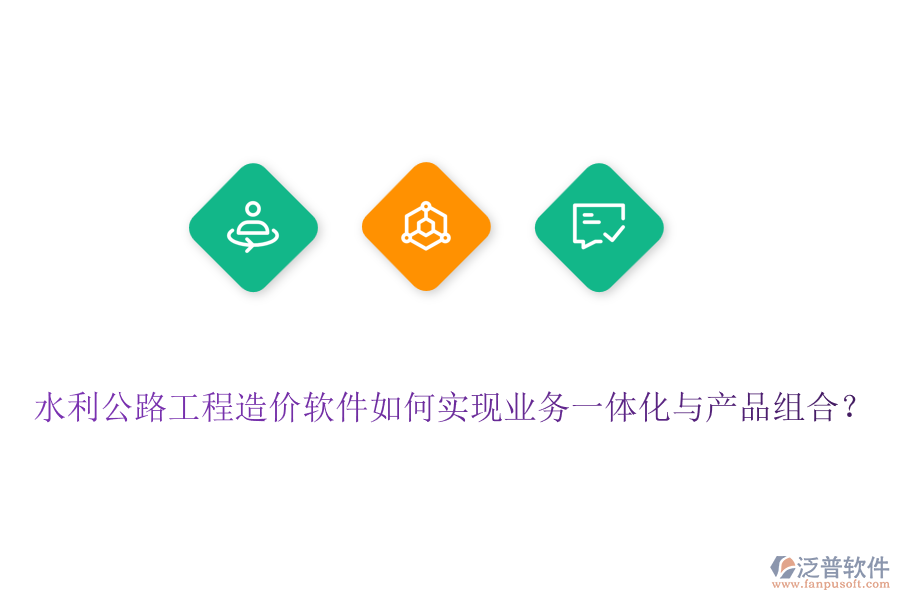 水利公路工程造價(jià)軟件如何實(shí)現(xiàn)業(yè)務(wù)一體化與產(chǎn)品組合？