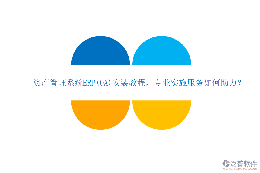 資產(chǎn)管理系統(tǒng)ERP(OA)安裝教程，專業(yè)實施服務(wù)如何助力？