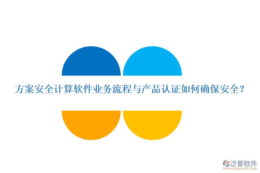 方案安全計(jì)算軟件業(yè)務(wù)流程與產(chǎn)品認(rèn)證如何確保安全？