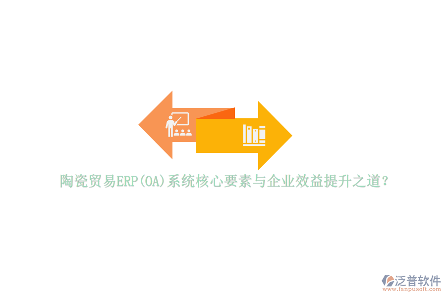 陶瓷貿(mào)易ERP(OA)系統(tǒng)核心要素與企業(yè)效益提升之道？