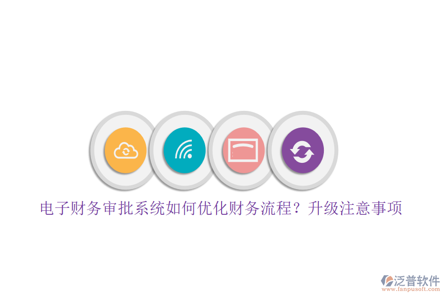 電子財(cái)務(wù)審批系統(tǒng)如何優(yōu)化財(cái)務(wù)流程？升級(jí)注意事項(xiàng)